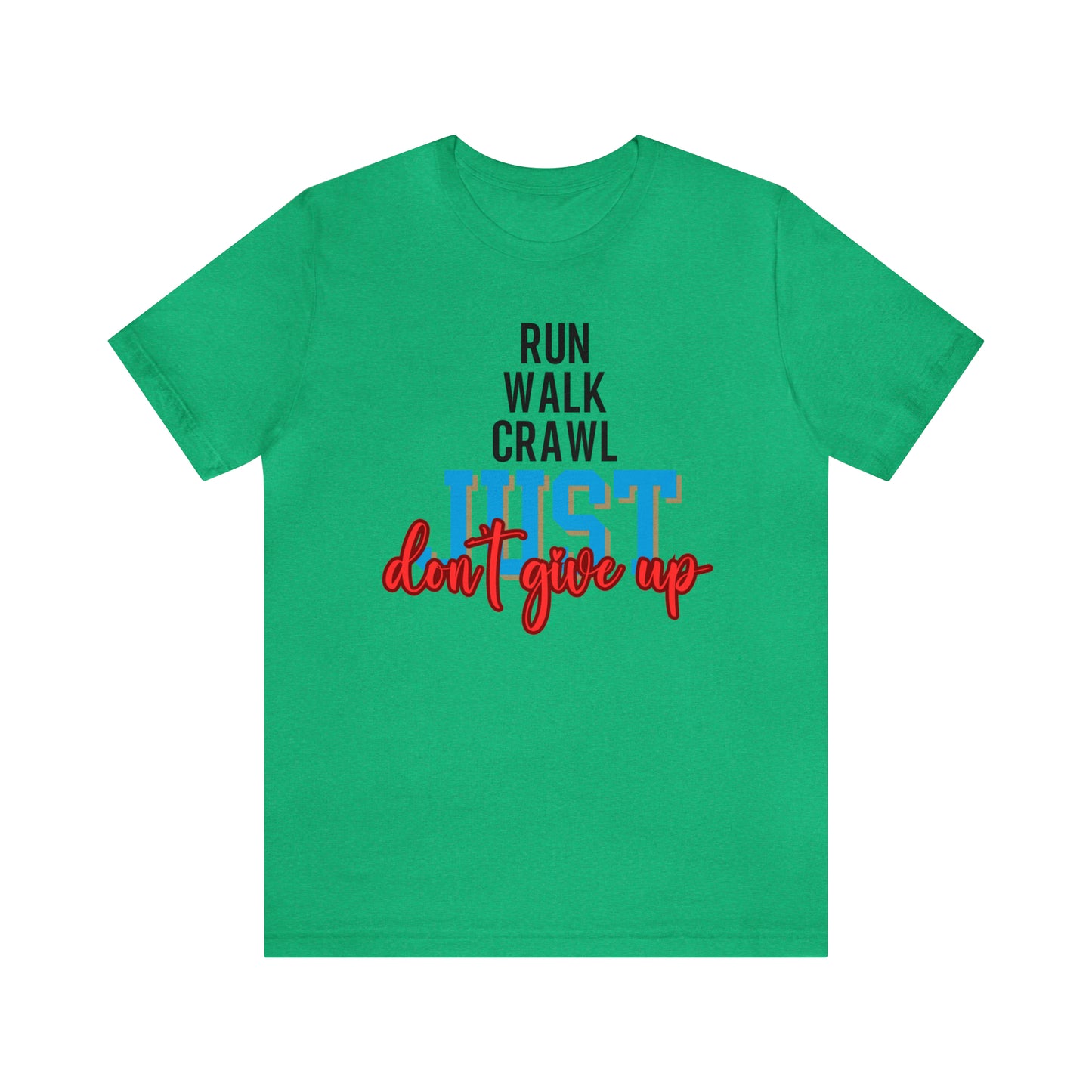 Run Walk Crawl Just Don't Give Up Unisex Jersey Short Sleeve Tee. Ideal Gifts for Friends, Family, Relatives or Yourself. Man's T-Shirt, Women's T-Shirt