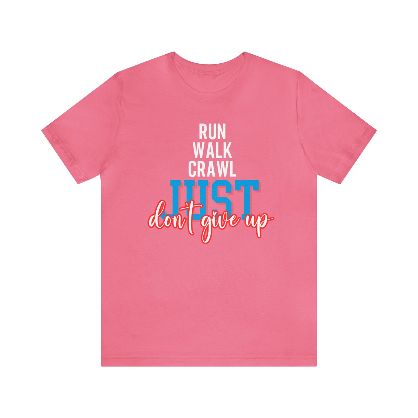 Run Walk Crawl Just Don't Give Up Unisex Jersey Short Sleeve Tee. Ideal Gifts for Friends, Family, Relatives or Yourself. Man's T-Shirt, Women's T-Shirt